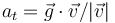 a_t=\vec{g}\cdot\vec{v}/|\vec{v}|