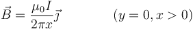 \vec{B}=\frac{\mu_0I}{2\pi x}\vec{\jmath}\qquad\qquad (y=0,x>0)