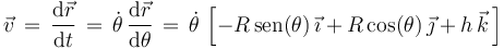 
\vec{v}\,=\,\displaystyle\frac{\mathrm{d}\vec{r}}{\mathrm{d}t}\,=\,\dot{\theta}\,\displaystyle\frac{\mathrm{d}\vec{r}}{\mathrm{d}\theta}\,=\,\dot{\theta}\,\left[-R\,\mathrm{sen}(\theta)\,\vec{\imath}+R\,\mathrm{cos}(\theta)\,\vec{\jmath}+h\,\vec{k}\,\right]
