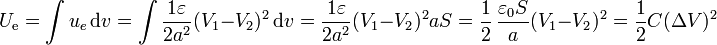 U_\mathrm{e}=\int u_e\,\mathrm{d}v = \int \frac{1\varepsilon }{2a^2}(V_1-V_2)^2\,\mathrm{d}v = \frac{1\varepsilon }{2a^2}(V_1-V_2)^2 a S = \frac{1}{2}\,\frac{\varepsilon_0 S}{a}(V_1-V_2)^2 = \frac{1}{2}C(\Delta V)^2