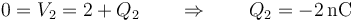 0 = V_2= 2+Q_2\qquad\Rightarrow\qquad Q_2=-2\,\mathrm{nC}