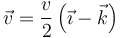 \vec{v}=\frac{v}{2}\left(\vec{\imath}-\vec{k}\right)