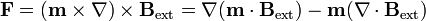 \mathbf{F}= (\mathbf{m}\times\nabla)\times\mathbf{B}_\mathrm{ext}=\nabla(\mathbf{m}\cdot\mathbf{B}_\mathrm{ext})-\mathbf{m}(\nabla\cdot\mathbf{B}_\mathrm{ext})