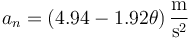 a_n = \left(4.94-1.92\theta\right)\frac{\mathrm{m}}{\mathrm{s}^2}