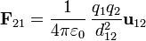 \mathbf{F}_{21} = \frac{1}{4\pi\varepsilon_0}\,\frac{q_1q_2}{d_{12}^2}\mathbf{u}_{12}