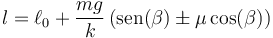 l = \ell_0 +\frac{mg}{k}\left(\mathrm{sen}(\beta)\pm \mu\cos(\beta)\right)