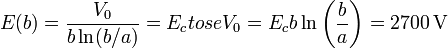 E(b) = \frac{V_0}{b \ln(b/a)} = E_c{{tose}}V_0 = E_c b \ln\left(\frac{b}{a}\right) = 2700\,\mathrm{V}