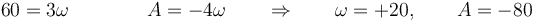 60 = 3\omega\qquad\qquad A = -4\omega\qquad\Rightarrow\qquad \omega = +20,\qquad A = -80