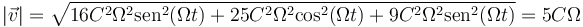 |\vec{v}|=\sqrt{16C^2\Omega^2\mathrm{sen}^2(\Omega t)+25C^2\Omega^2\mathrm{cos}^2(\Omega t)+9C^2\Omega^2\mathrm{sen}^2(\Omega t)}=5C\Omega