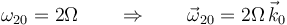 \omega_{20}=2\Omega\qquad\Rightarrow\qquad \vec{\omega}_{20}=2\Omega\,\vec{k}_0