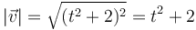 |\vec{v}|=\sqrt{(t^2+2)^2} =t^2+2