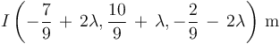 I\left(-\frac{7}{9}\,+\,2\lambda,\frac{10}{9}\,+\,\lambda,-\frac{2}{9}\,-\,2\lambda\right)\,\mathrm{m}