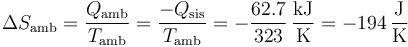 \Delta S_\mathrm{amb}=\frac{Q_\mathrm{amb}}{T_\mathrm{amb}}=\frac{-Q_\mathrm{sis}}{T_\mathrm{amb}}=-\frac{62.7}{323}\,\frac{\mathrm{kJ}}{\mathrm{K}}=-194\,\frac{\mathrm{J}}{\mathrm{K}}