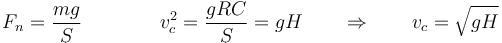 
F_n = \frac{mg}{S} \qquad\qquad v_c^2 =\frac{gRC}{S}=gH\qquad\Rightarrow\qquad v_c=\sqrt{gH}