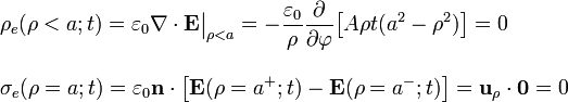 \begin{array}{l}\displaystyle \rho_e(\rho<a;t)=\varepsilon_0\nabla\cdot\mathbf{E}\big|_{\rho<a}=-\frac{\varepsilon_0}{\rho}\frac{\partial}{\partial \varphi}\big[
A\rho t(a^2-\rho^2)\big]=0\\ \\
\displaystyle \sigma_e(\rho=a;t)=\varepsilon_0\mathbf{n}\cdot\left[\mathbf{E}(\rho=a^+; t)-\mathbf{E}(\rho=a^-; t)\right]=\mathbf{u}_\rho\cdot\mathbf{0}=0 \end{array}