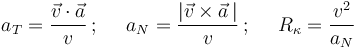 a_T=\displaystyle\frac{\vec{v}\cdot\vec{a}}{v}\,;\,\,\,\,\,\,\,\,a_N=\displaystyle\frac{|\vec{v}\times\vec{a}\,|}{v}\,;\,\,\,\,\,\,\,\,R_{\kappa}=\displaystyle\frac{v^2}{a_N}