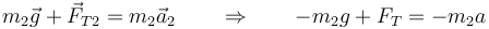 m_2\vec{g}+\vec{F}_{T2}=m_2\vec{a}_2\qquad\Rightarrow\qquad -m_2g+F_T =-m_2a\,