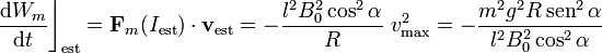 \frac{\mathrm{d}W_m}{\mathrm{d}t}\bigg\rfloor_\mathrm{est}=\mathbf{F}_m(I_\mathrm{est})\cdot\mathbf{v}_\mathrm{est}=-\frac{l^2 B_0^2\cos^2\alpha}{R}\ v_\mathrm{max}^2=-\frac{m^2g^2R\,\mathrm{sen}^2\,\alpha}{l^2B_0^2\cos^2\alpha}