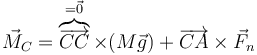 \vec{M}_C=\overbrace{\overrightarrow{CC}}^{=\vec{0}}\times(M\vec{g})+\overrightarrow{CA}\times\vec{F}_n