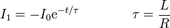 I_1 = -I_0 \mathrm{e}^{-t/\tau}\qquad\qquad \tau = \frac{L}{R}