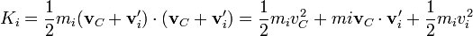 K_i = \frac{1}{2}m_i(\mathbf{v}_C+\mathbf{v}'_i)\cdot(\mathbf{v}_C+\mathbf{v}'_i) = \frac{1}{2}m_iv_C^2+mi\mathbf{v}_C\cdot\mathbf{v}'_i+\frac{1}{2}m_iv_i^2