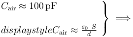 \left.\begin{array}{l}\displaystyle C_\mathrm{air}\approx 100\,\mathrm{pF}\\ \\ displaystyle C_\mathrm{air}\approx\frac{\varepsilon_0\ S}{d}\end{array}\right\}\;\Longrightarrow