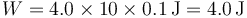 W = 4.0\times 10\times 0.1\,\mathrm{J} = 4.0\,\mathrm{J}