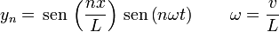 y_n = \,\mathrm{sen}\,\left(\frac{nx}{L}\right)\,\mathrm{sen}\left(n\omega t\right)\qquad\omega = \frac{v}{L}