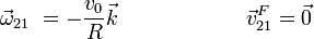 
\vec{\omega}_{21}~= -\frac{\displaystyle v_0}{R}\vec{k}\qquad\qquad\qquad \vec{v}_{21}^F = \vec{0}
