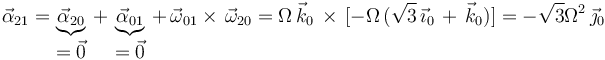 
\vec{\alpha}_{21}=\underbrace{\vec{\alpha}_{20}}_{\displaystyle =\vec{0}}\,+\,\underbrace{\vec{\alpha}_{01}}_{\displaystyle =\vec{0}}\,+\,\vec{\omega}_{01}\times\,\vec{\omega}_{20}=\Omega\,\vec{k}_0\,\times\,[-\Omega\,(\sqrt{3}\,\vec{\imath}_0\,+\,\vec{k}_0)]=
-\sqrt{3}\Omega^2\,\vec{\jmath}_0
