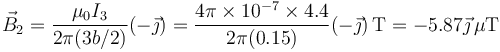 \vec{B}_2=\frac{\mu_0 I_3}{2\pi(3b/2)}(-\vec{\jmath})=\frac{4\pi\times 10^{-7}\times 4.4}{2\pi(0.15)}(-\vec{\jmath})\,\mathrm{T}=-5.87\vec{\jmath}\,\mu\mathrm{T}