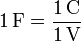 1\,\mathrm{F}=\frac{1\,\mathrm{C}}{1\,\mathrm{V}}