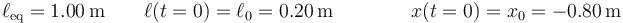 \ell_\mathrm{eq}=1.00\,\mathrm{m}\qquad \ell(t=0) = \ell_0=0.20\,\mathrm{m}\qquad\qquad x(t=0) = x_0=-0.80\,\mathrm{m}