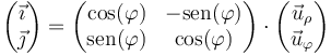 \begin{pmatrix}\vec{\imath} \\\vec{\jmath}\end{pmatrix} = \begin{pmatrix}\cos(\varphi) & -\mathrm{sen}(\varphi)\\ \mathrm{sen}(\varphi) & \cos(\varphi)\end{pmatrix}\cdot \begin{pmatrix}\vec{u}_\rho \\\vec{u}_\varphi\end{pmatrix}