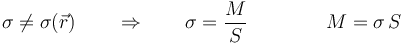 \sigma\neq\sigma(\vec{r})\qquad \Rightarrow\qquad \sigma=\frac{M}{S}\qquad\qquad M=\sigma\,S