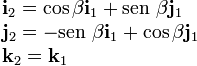 \begin{array}{l}\displaystyle \mathbf{i}_2=\cos\beta\mathbf{i}_1+\mathrm{sen}\ \beta\mathbf{j}_1 \\ \displaystyle \mathbf{j}_2=-\mathrm{sen}\ \beta\mathbf{i}_1+\cos\beta\mathbf{j}_1\\ \displaystyle \mathbf{k}_2=\mathbf{k}_1 \end{array}