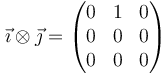 \vec{\imath}\otimes\vec{\jmath}=\begin{pmatrix}0 & 1 & 0 \\ 0 & 0 & 0 \\ 0 & 0 & 0\end{pmatrix}