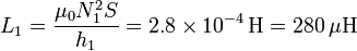 L_1 = \frac{\mu_0 N_1^2 S}{h_1}= 2.8\times 10^{-4}\,\mathrm{H}=280\,\mu\mathrm{H}