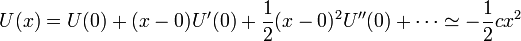 U(x) = U(0) + (x-0)U'(0) + \frac{1}{2}(x-0)^2 U''(0)+\cdots \simeq -\frac{1}{2}cx^2