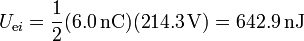 U_{\mathrm{e}i}=\frac{1}{2}(6.0\,\mathrm{nC})(214.3\,\mathrm{V})=642.9\,\mathrm{nJ}