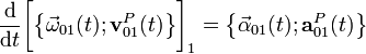 \frac{\mathrm{d}}{\mathrm{d}t}\bigg[\big\{\vec{\mathbf{\omega}}_{01}(t)\mathrm{;}\, \mathbf{v}_{01}^P(t)\big\}\bigg]_1=\big\{\vec{\mathbf{\alpha}}_{01}(t)\mathrm{;}\, \mathbf{a}_{01}^P(t)\big\}