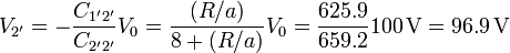 V_{2'}= - \frac{C_{1'2'}}{C_{2'2'}}V_0 = \frac{(R/a)}{8+(R/a)}V_0 = \frac{625.9}{659.2}100\,\mathrm{V}=96.9\,\mathrm{V}