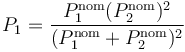 P_1 = \frac{P_1^\mathrm{nom}(P_2^\mathrm{nom})^2}{(P_1^\mathrm{nom}+P_2^\mathrm{nom})^2}