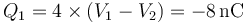 Q_1 = 4\times(V_1-V_2)=-8\,\mathrm{nC}