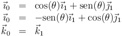 \begin{array}{rcl}\vec{\imath}_0&=&\cos(\theta)\vec{\imath}_1+\mathrm{sen}(\theta)\vec{\jmath}_1\\
\vec{\imath}_0&=&-\mathrm{sen}(\theta)\vec{\imath}_1+\cos(\theta)\vec{\jmath}_1\\
\vec{k}_0&=&\vec{k}_1\end{array}