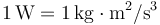 1\,\mathrm{W}=1\,\mathrm{kg}\cdot\mathrm{m}^2/\mathrm{s}^3\,