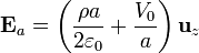 \mathbf{E}_a= \left(\frac{\rho a}{2\varepsilon_0}
+\frac{V_0}{a}\right)\mathbf{u}_{z}