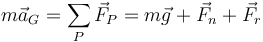 m\vec{a}_G = \sum_P \vec{F}_P = m\vec{g}+\vec{F}_n+\vec{F}_r