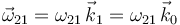 \vec{\omega}_{21}=\omega_{21}\,\vec{k}_1=\omega_{21}\,\vec{k}_0\,