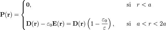 \mathbf{P}(\mathbf{r})=\begin{cases}\displaystyle\mathbf{0}\mathrm{,}&\quad\mathrm{si}\quad r<a\\ \\
\displaystyle \mathbf{D}(\mathbf{r})-\varepsilon_0\mathbf{E}(\mathbf{r})=\mathbf{D}(\mathbf{r})\left(1-\frac{\varepsilon_0}{\varepsilon}\right)\mathrm{,}&\quad\mathrm{si}\quad a<r<2a\end{cases}